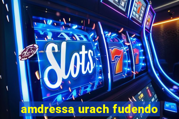 amdressa urach fudendo